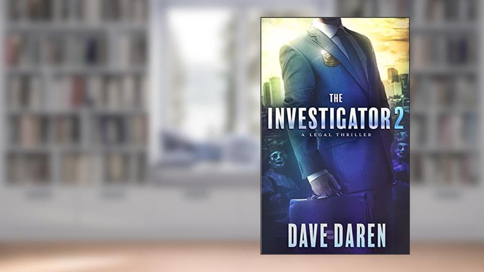 The Investigator 2: A Legal Thriller, written by Dave Daren