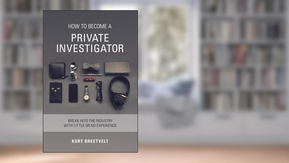How to become a private investigator: Break into the industry with little or no experience, written by Kurt Breetvelt