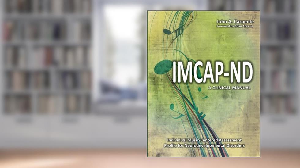 Individual Music-Centered Assessment Profile for Neurodevelopmental Disorders: A Clinical Manual, written by John A. Carpente Ph.D.