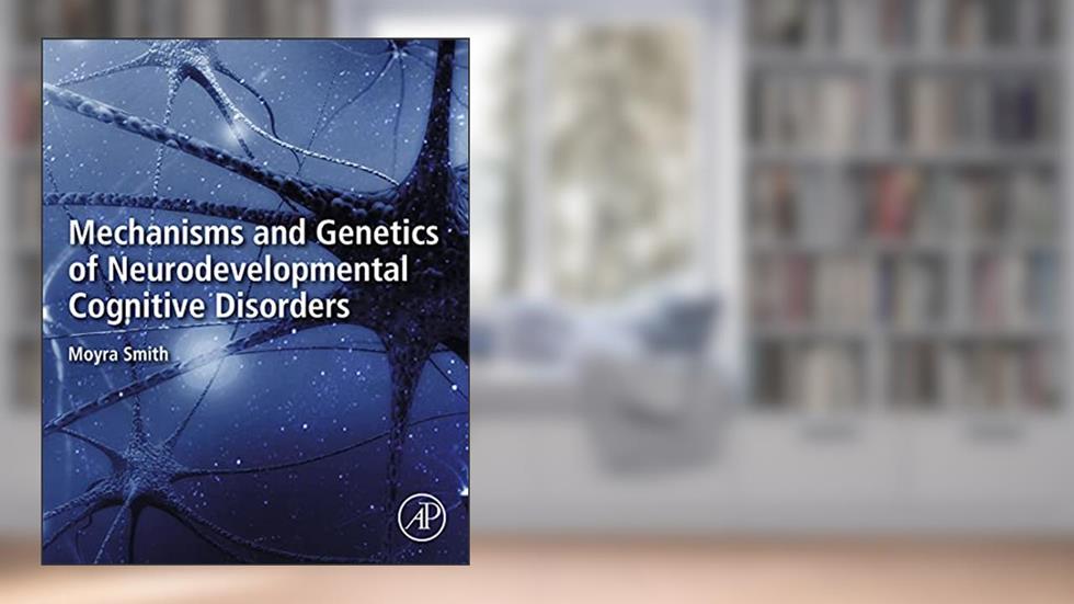 Mechanisms and Genetics of Neurodevelopmental Cognitive Disorders, written by Moyra Smith