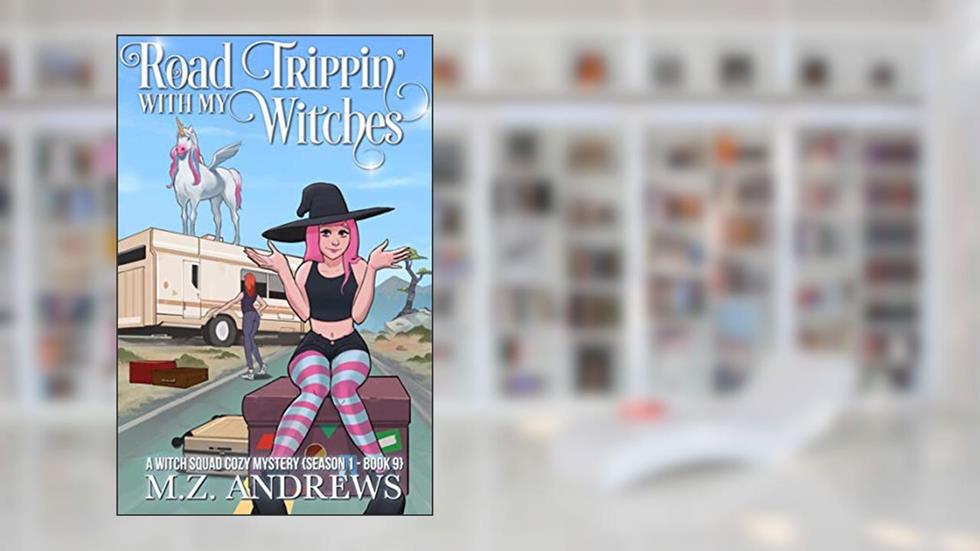 Road Trippin' with My Witches: A Witch Squad Cozy Mystery #9 (The Witch Squad Cozy Mystery Series), written by M.Z. Andrews