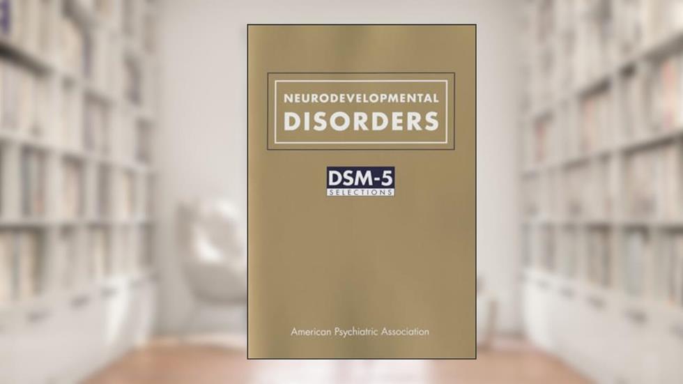 Neurodevelopmental Disorders: Dsm-5(r) Selections, written by American Psychiatric Association