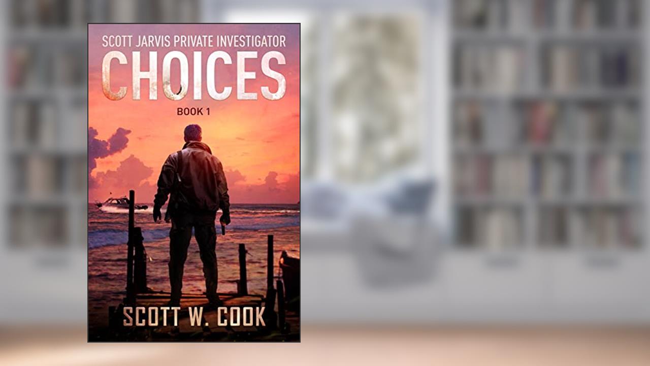 Choices: A Crime action thriller (Scott Jarvis Private Investigator Book 1), written by Scott Cook
