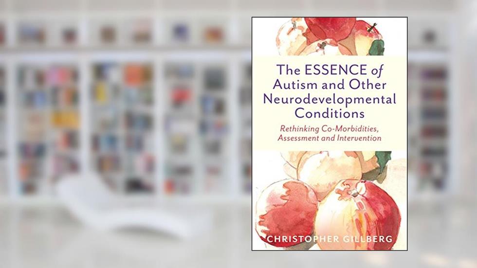 The ESSENCE of Autism and Other Neurodevelopmental Conditions: Rethinking Co-Morbidities, Assessment, and Intervention, written by Christopher Gillberg