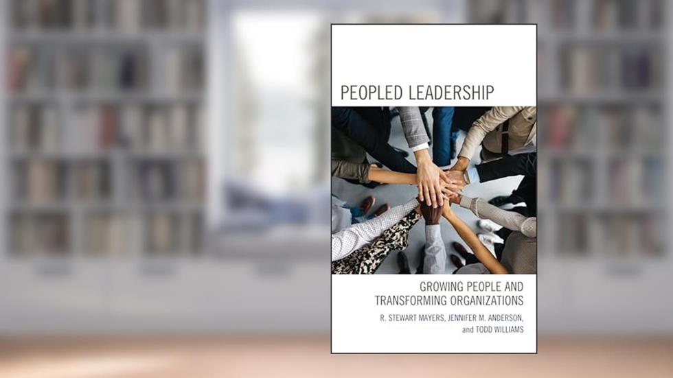 Peopled Leadership: Growing People and Transforming Organizations, written by R. Stewart Mayers; Jennifer M. Anderson; Todd Williams