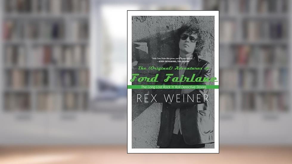 The (Original) Adventures of Ford Fairlane: The Long Lost Rock n' Roll Detective Stories, written by Rex Weiner