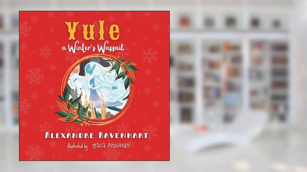 Yule: A Winter's Wassail (The Songs of Sabbats), written by Alexandre Ravenhart