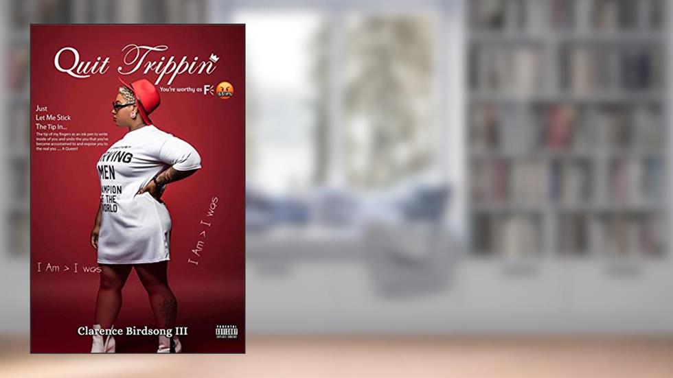Quit Trippin': You're Worthy as F??, written by Clarence Birdsong III
