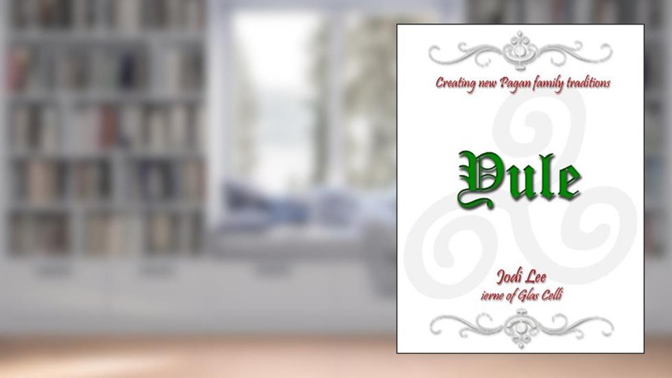 Yule (Creating New Pagan Family Traditions), written by Jodi Lee