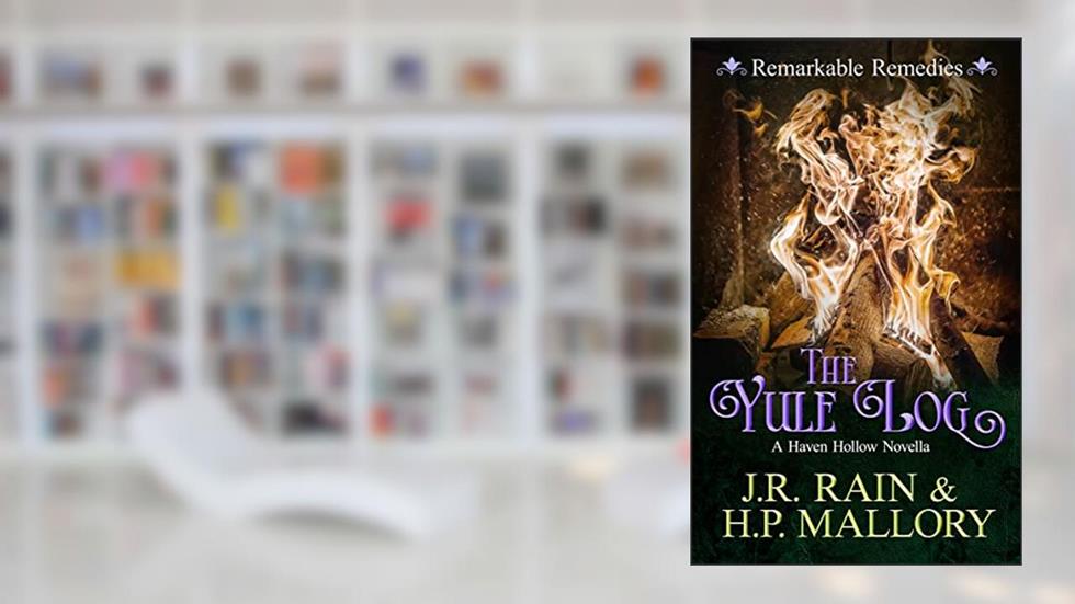 The Yule Log: A Paranormal Women's Fiction Novella: (Remarkable Remedies) (Haven Hollow Book 12), written by J.R. Rain; H.P. Mallory