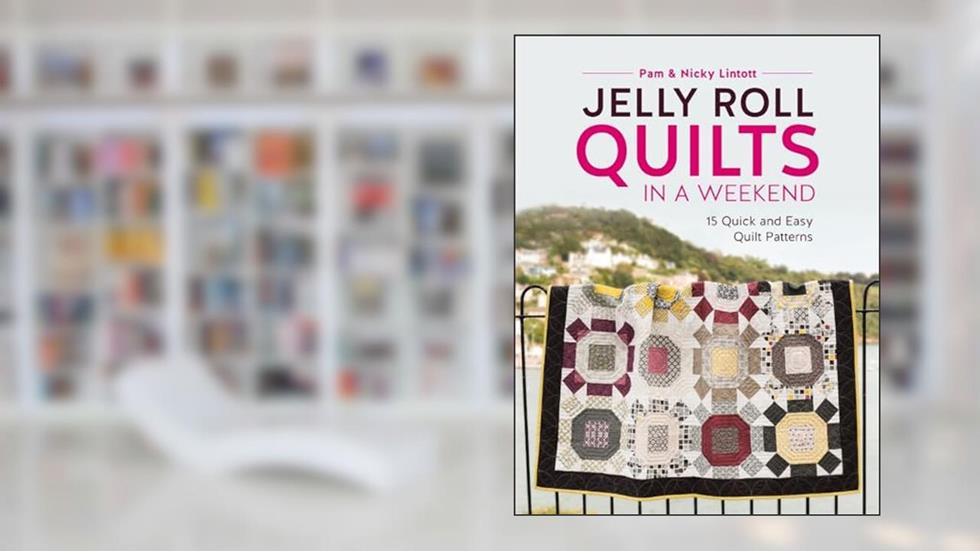 Jelly Roll Quilts in a Weekend: 15 Quick and Easy Quilt Patterns, written by Pam Lintott; Nicky Lintott