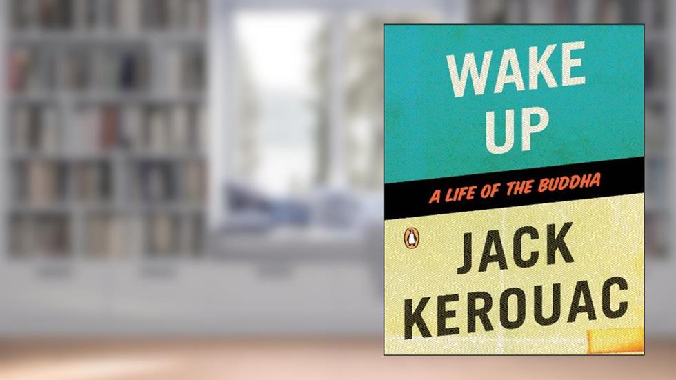 Wake Up: A Life of the Buddha, written by Jack Kerouac