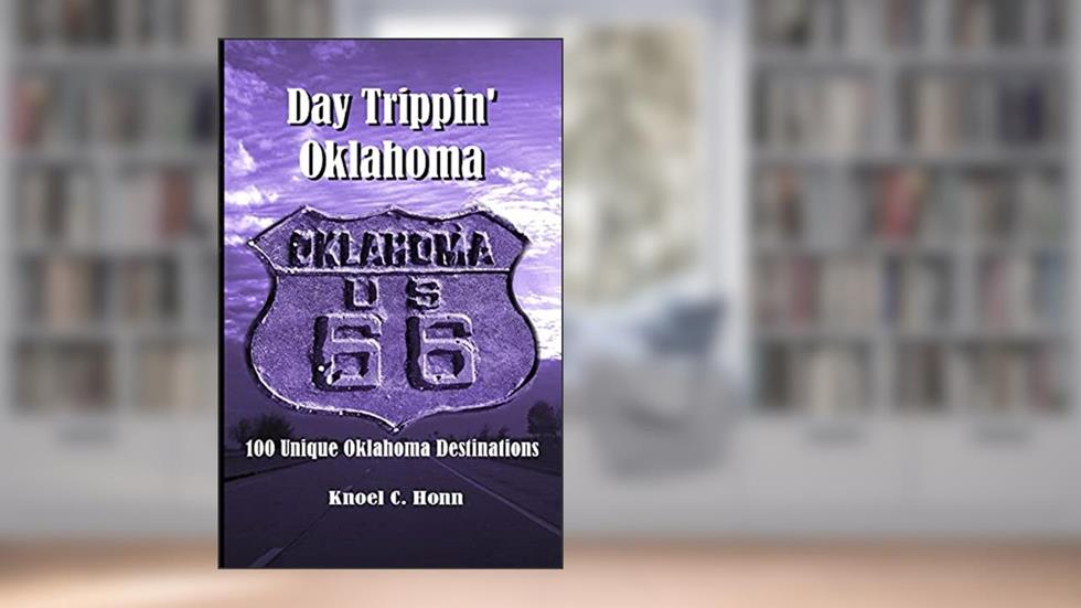 Day Trippin' Oklahoma: 100 Unique Oklahoma Destinations, written by Knoel Honn