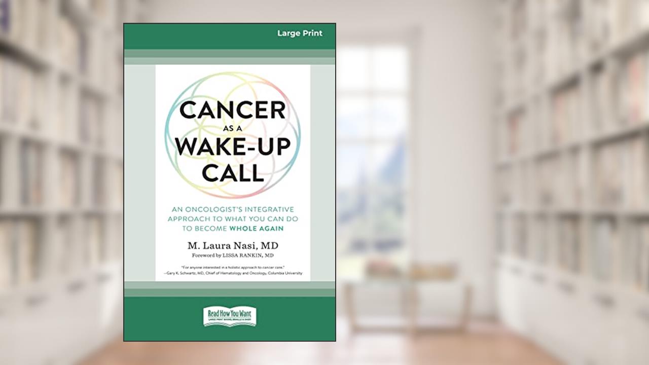 Cancer as a Wake-Up Call: An Oncologist's Integrative Approach to What You Can Do to Become Whole Again (16pt Large Print Edition), written by M. Laura Nasi