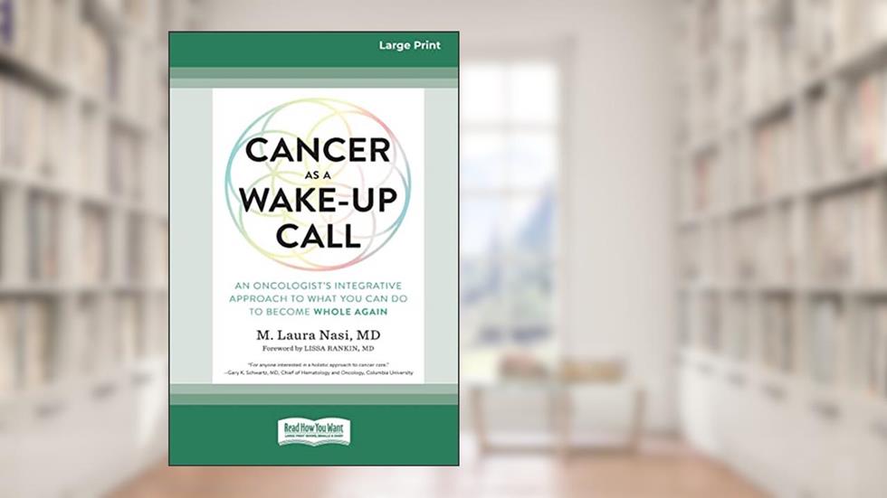 Cancer as a Wake-Up Call: An Oncologist's Integrative Approach to What You Can Do to Become Whole Again (16pt Large Print Edition), written by M. Laura Nasi