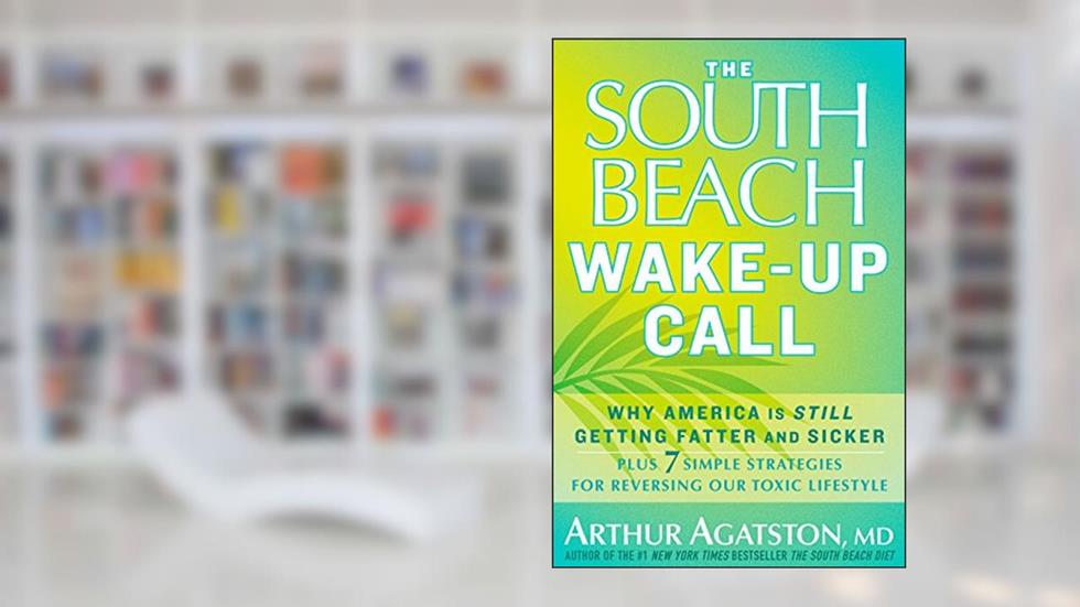 The South Beach Wake-Up Call: Why America Is Still Getting Fatter and Sicker, Plus 7 Simple Strategies for Reversing Our Toxic Lifestyle, written by Arthur Agatston