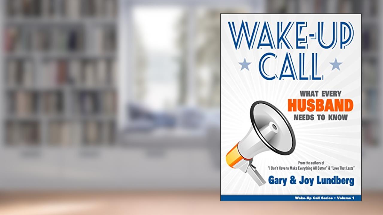 Wake-Up Call: What Every Husband Needs to Know (Wake-Up Call Series Book 1), written by Joy Lundberg; Gary Lundberg