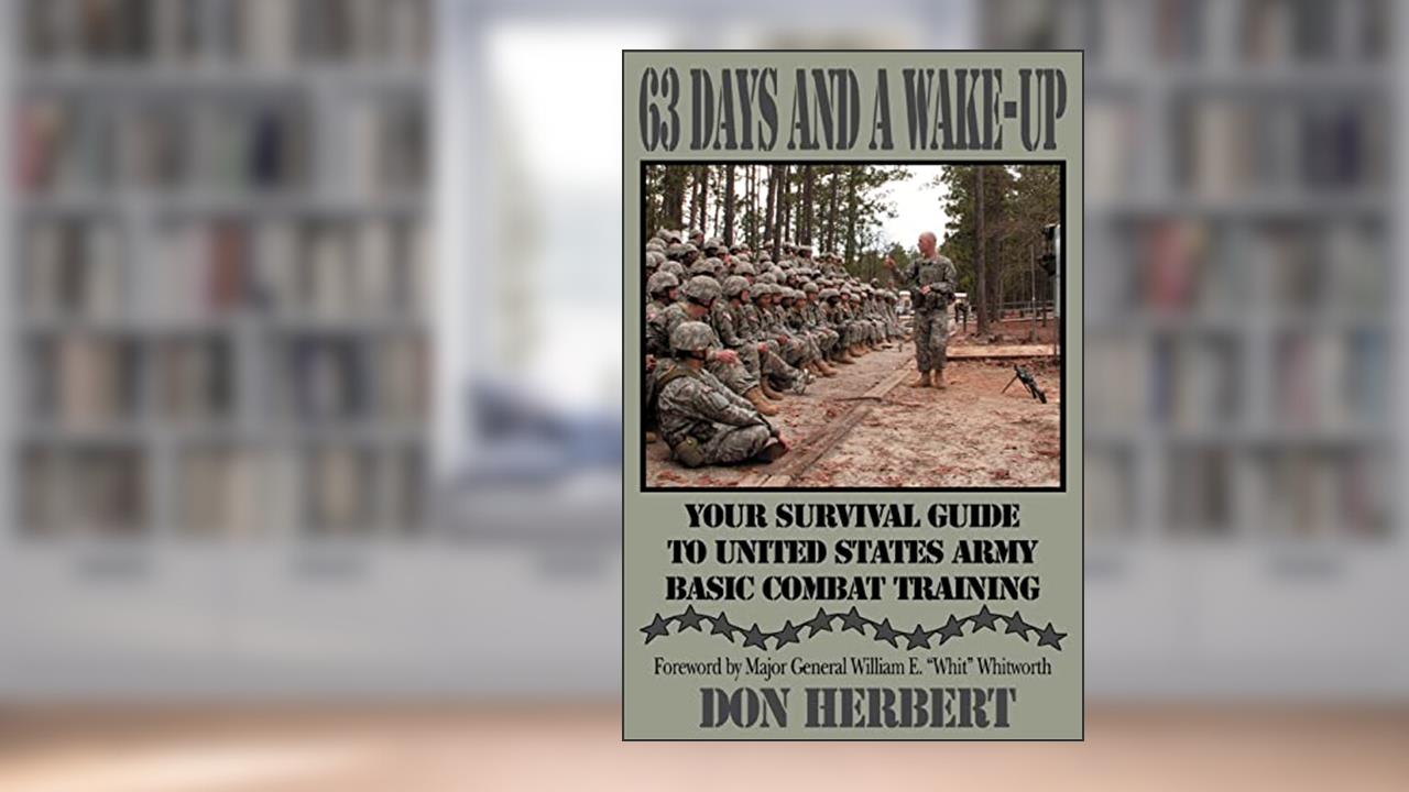 63 Days and a Wake-Up: Your Survival Guide to United States Army Basic Combat Training, written by Don Herbert