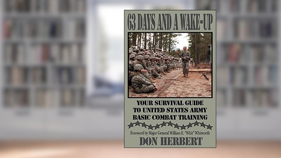63 Days and a Wake-Up: Your Survival Guide to United States Army Basic Combat Training, written by Don Herbert