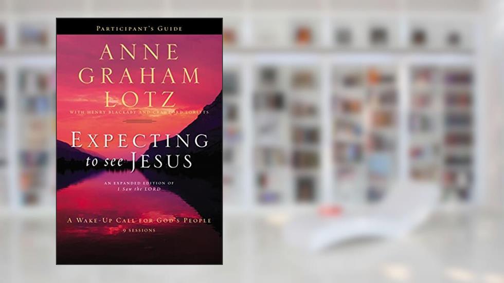 Expecting to See Jesus Bible Study Participant's Guide: A Wake-Up Call for God's People, written by Anne Graham Lotz