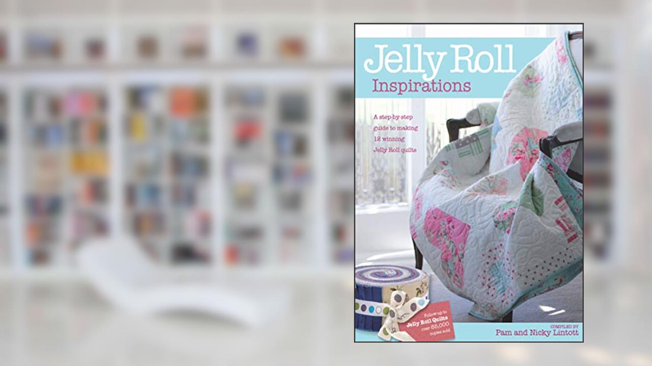 Jelly Roll Inspirations: A Step-by-Step Guide to Making 12 Winning Jelly Roll Quilts, written by Pam Lintott; Nicky Lintott