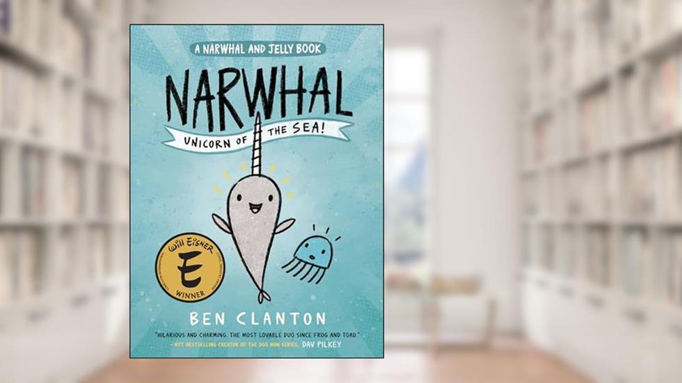 Narwhal: Unicorn of the Sea! (A Narwhal and Jelly Book #1), written by Ben Clanton