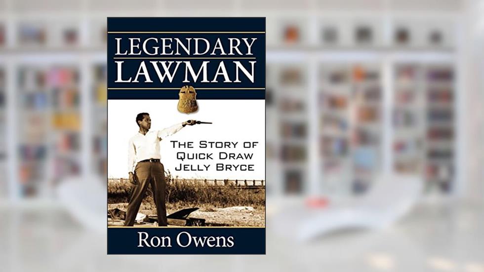 Legendary Lawman: The Story of Quick Draw Jelly Bryce, written by Ron Owens