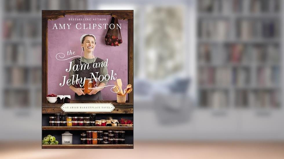 The Jam and Jelly Nook (An Amish Marketplace Novel), written by Amy Clipston