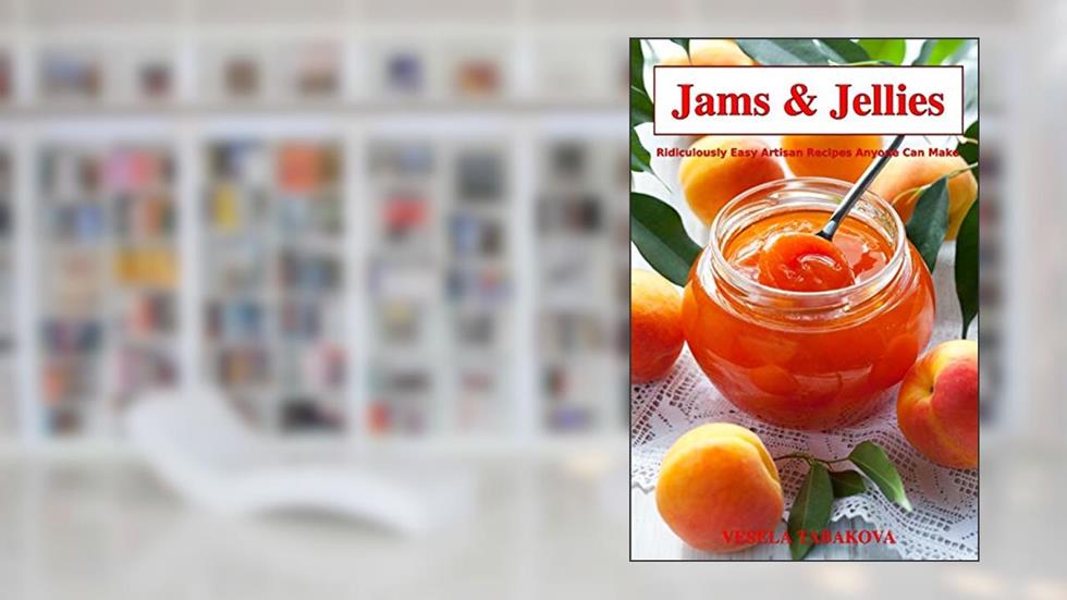 Jams & Jellies: Ridiculously Easy Artisan Recipes Anyone Can Make (Healthy Canning and Preserving), written by Vesela Tabakova; The Healthy Food Guide