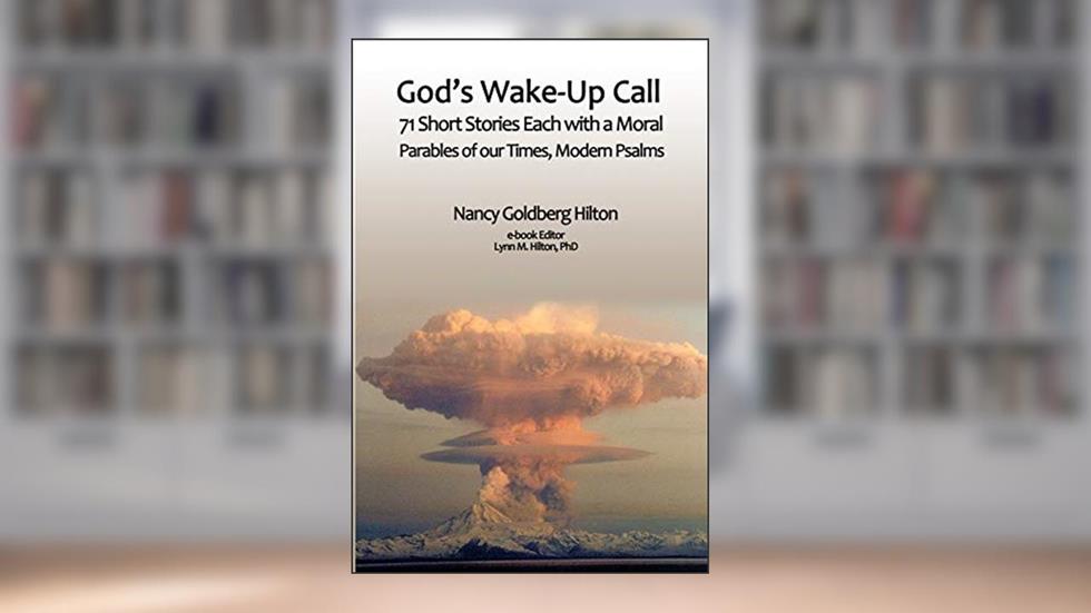 God's Wake-Up Call: 71 short stories, each with a moral. Parables for our Times, Modern Psalms, written by Nancy Goldberg Hilton