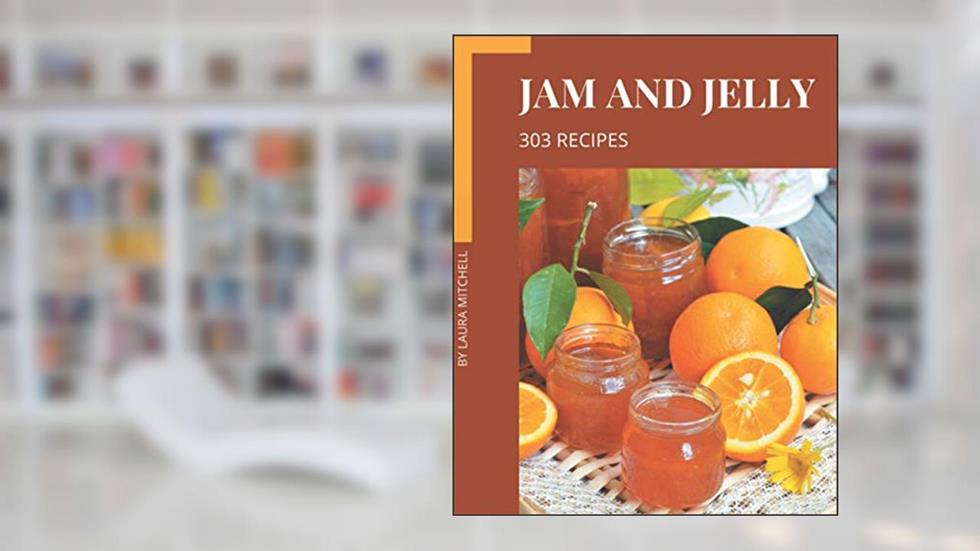 303 Jam and Jelly Recipes: An Inspiring Jam and Jelly Cookbook for You, written by Laura Mitchell
