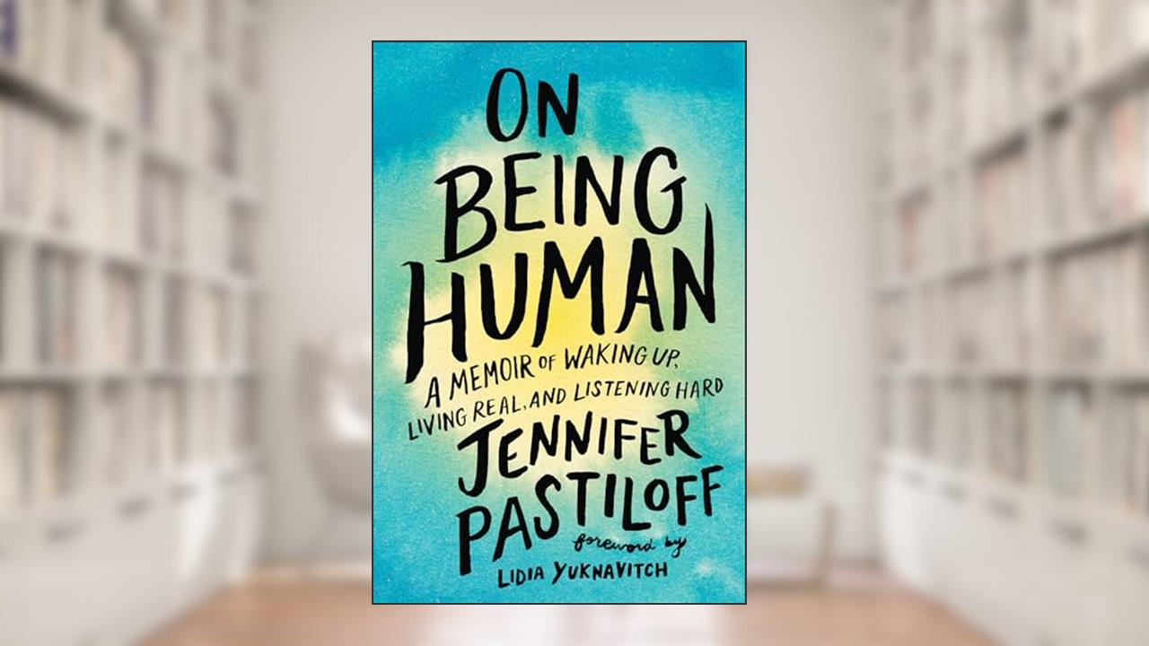 On Being Human: A Memoir of Waking Up, Living Real, and Listening Hard, written by Jennifer Pastiloff