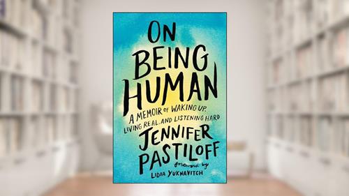 Cover from On Being Human: A Memoir of Waking Up, Living Real, and Listening Hard, written by Jennifer Pastiloff