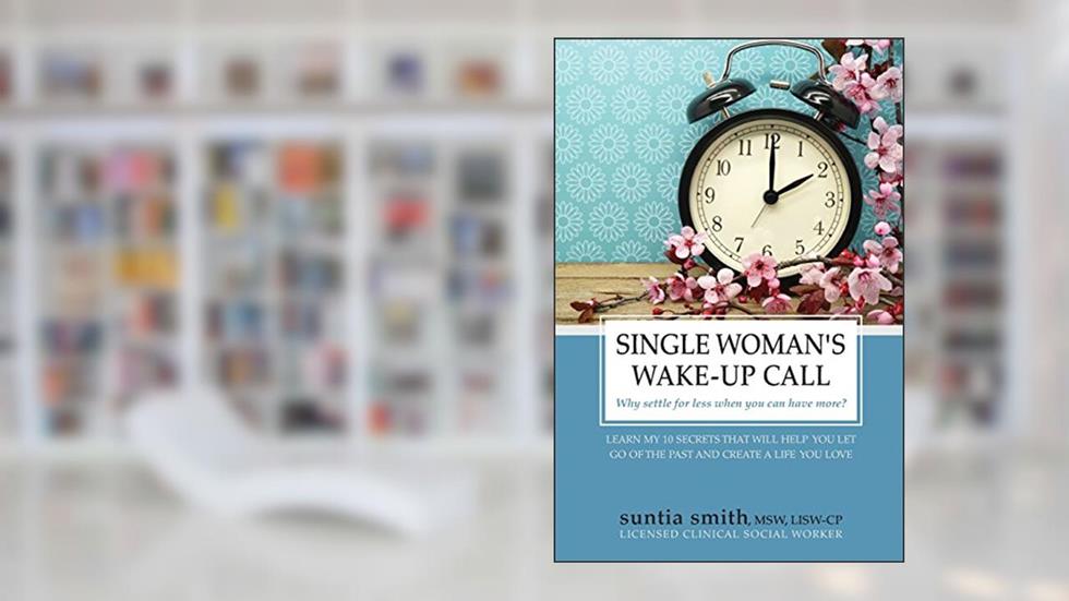 Single Woman's Wake-up Call: Why settle for less when you can have more?, written by Suntia L. Smith LISW