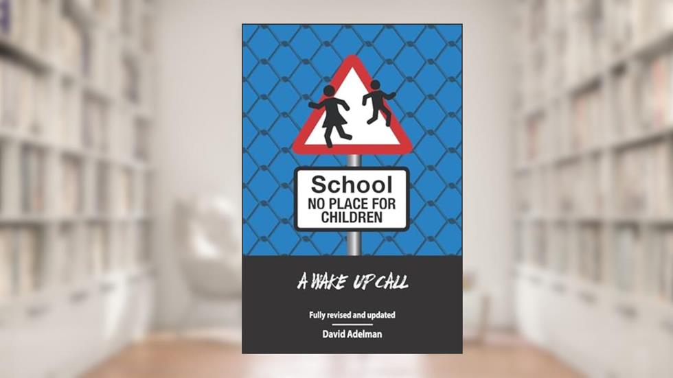 School - No Place For Children: A Wake-Up Call, written by David Adelman