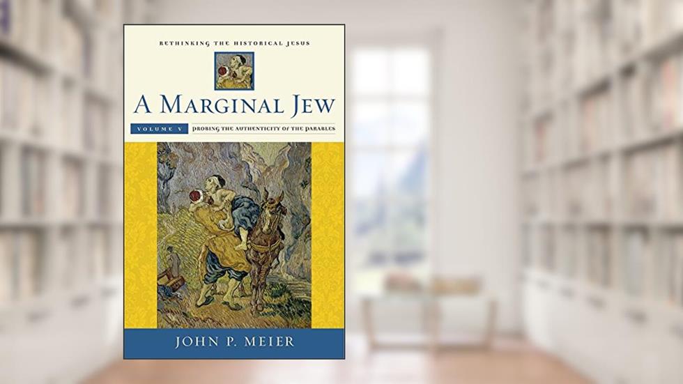 A Marginal Jew: Rethinking the Historical Jesus, Volume V: Probing the Authenticity of the Parables (Volume 5) (The Anchor Yale Bible Reference Library), written by John P. Meier