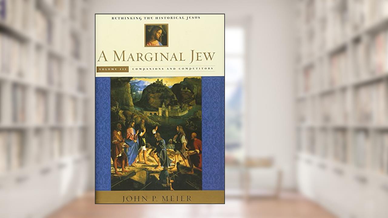 A Marginal Jew: Rethinking the Historical Jesus, Volume III: Companions and Competitors (The Anchor Yale Bible Reference Library), written by John P. Meier
