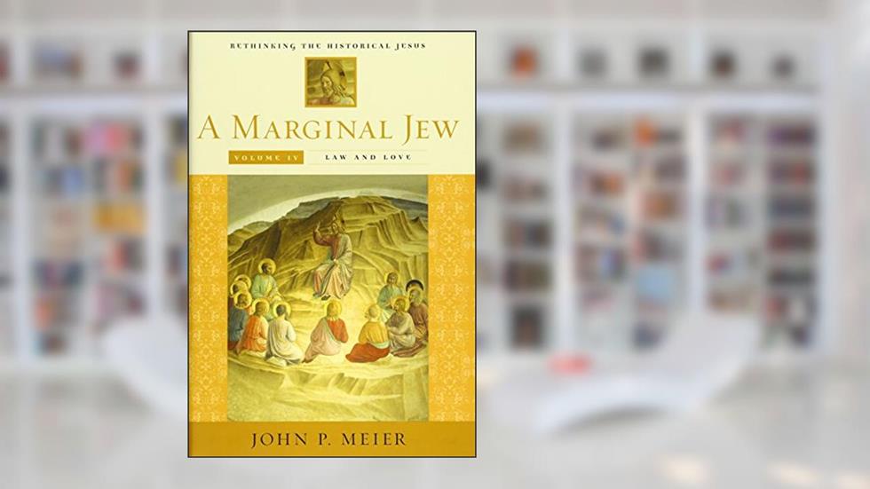 A Marginal Jew: Rethinking the Historical Jesus, Volume IV: Law and Love (The Anchor Yale Bible Reference Library), written by John P. Meier