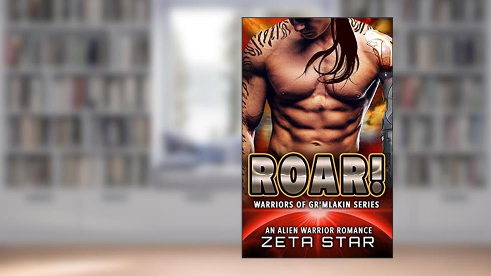 Roar!: An Alien Warrior Romance (Warriors of Gr'mlakin (Alien Romance Comedy Adventure) Book 3), written by Zeta Star