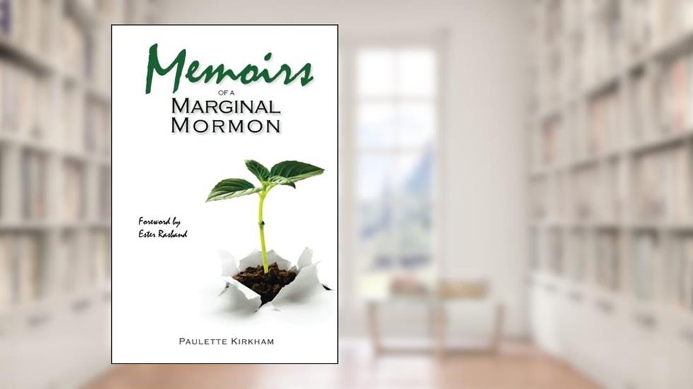 Memoirs of a Marginal Mormon, written by Paulette Kirkham