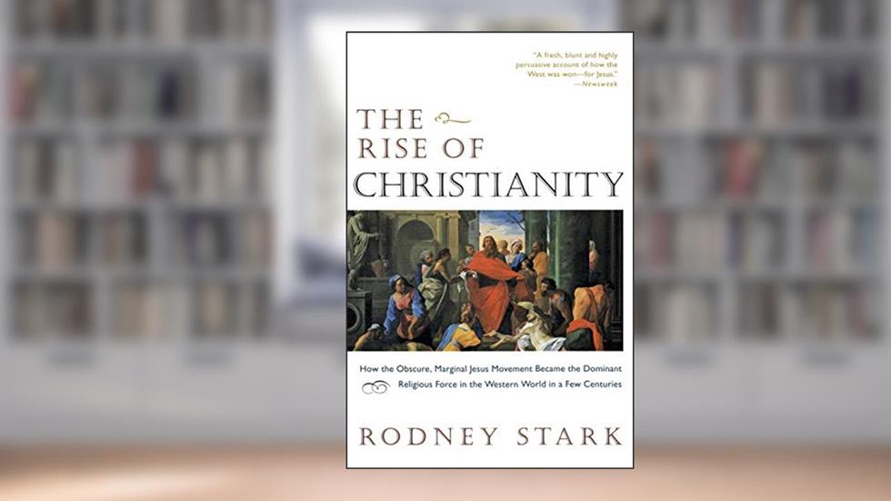 The Rise of Christianity: How the Obscure, Marginal Jesus Movement Became the Dominant Religious Force in the Western World in a Few Centuries, written by Rodney Stark