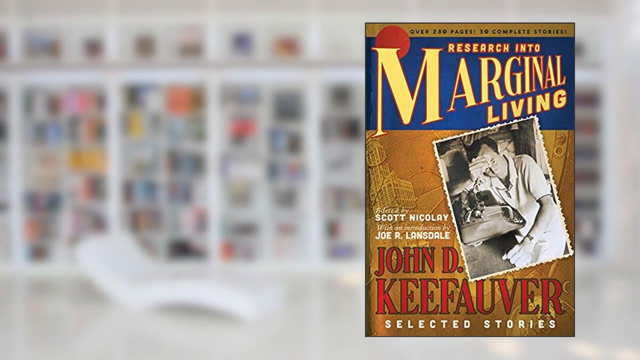Research Into Marginal Living: The Selected Stories of John D. Keefauver, written by John D Keefauver