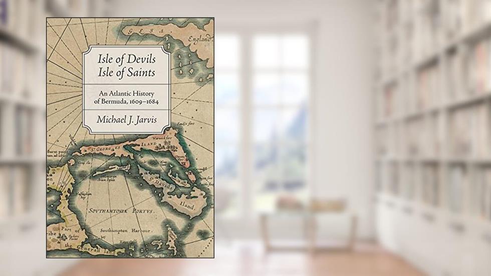 Isle of Devils, Isle of Saints: An Atlantic History of Bermuda, 1609-1684 (Early America: History, Context, Culture), written by Michael J. Jarvis