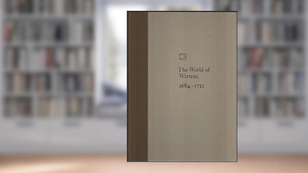 The world of Watteau, 1684-1721, (Time-Life library of art), written by Pierre Schneider & the Editors of Time-Life Books