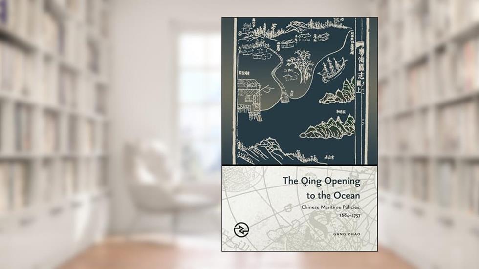 The Qing Opening to the Ocean: Chinese Maritime Policies, 1684-1757 (Perspectives on the Global Past), written by Gang Zhao