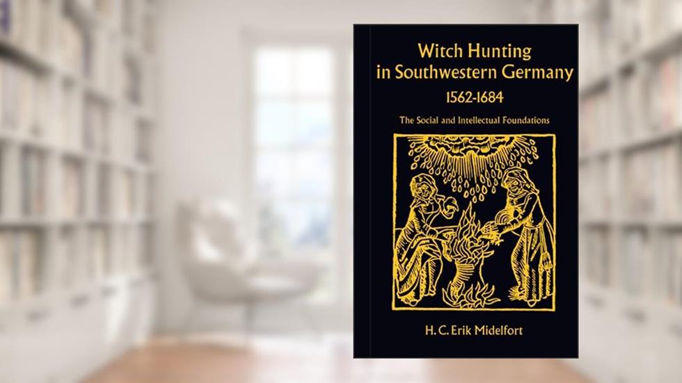 Witch Hunting in Southwestern Germany, 1562-1684: The Social and Intellectual Foundations, written by H. C. Erik Midelfort