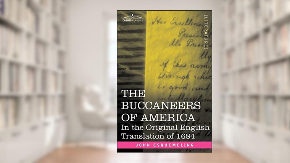 The Buccaneers of America: In the Original English Translation of 1684, written by John Esquemeling