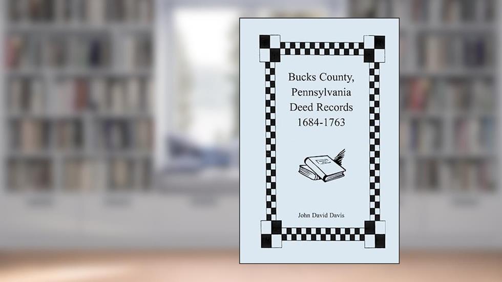 Bucks County, Pennsylvania Deed Records, 1684-1763, written by John David Davis