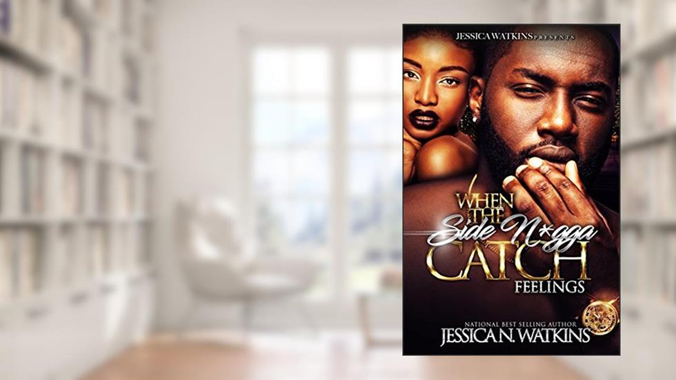 When The Side N*gga Catch Feelings, written by Jessica N. Watkins