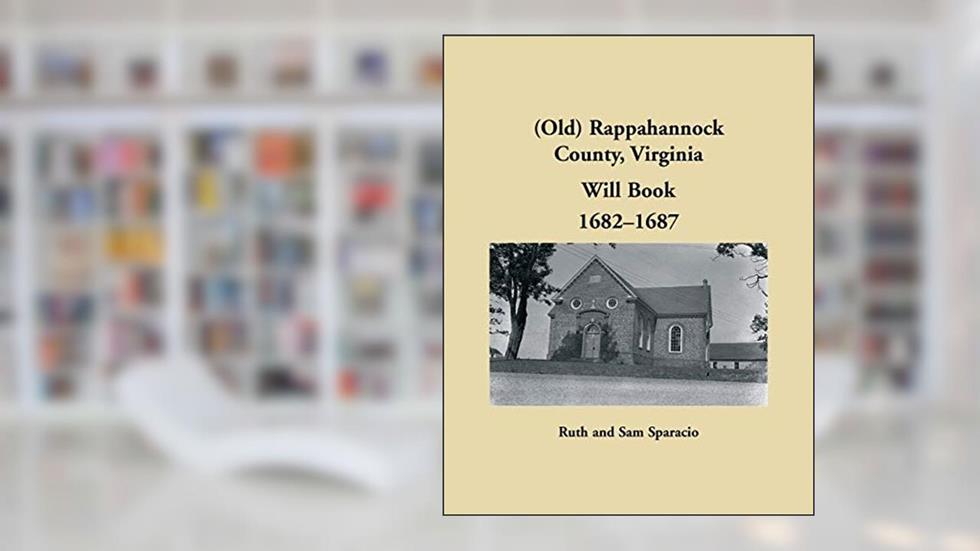 (Old) Rappahannock County, Virginia Will Book, 1682-1687, written by Ruth Sparacio